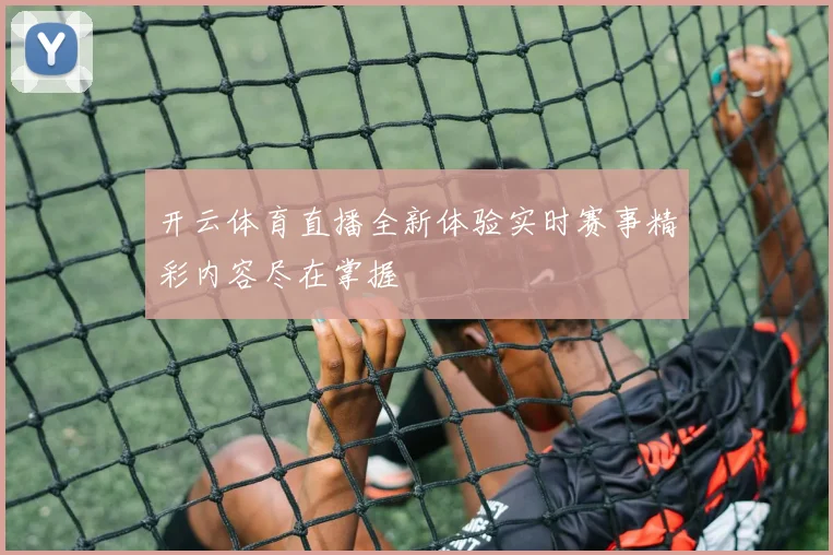 开云体育直播全新体验实时赛事精彩内容尽在掌握
