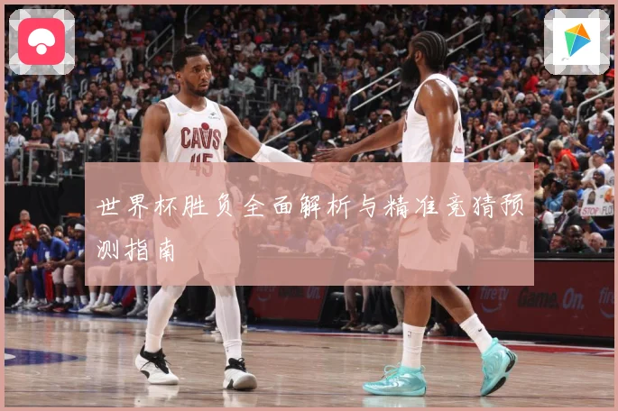 世界杯胜负全面解析与精准竞猜预测指南
