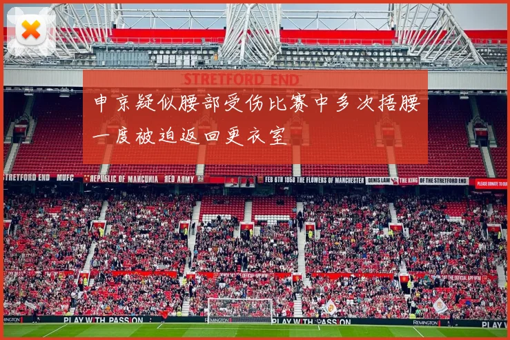 申京疑似腰部受伤比赛中多次捂腰一度被迫返回更衣室