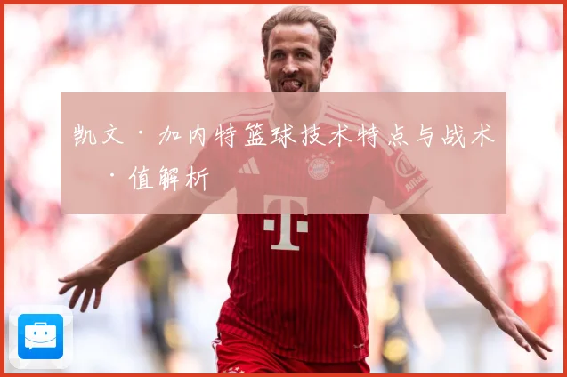 凯文·加内特篮球技术特点与战术价值解析