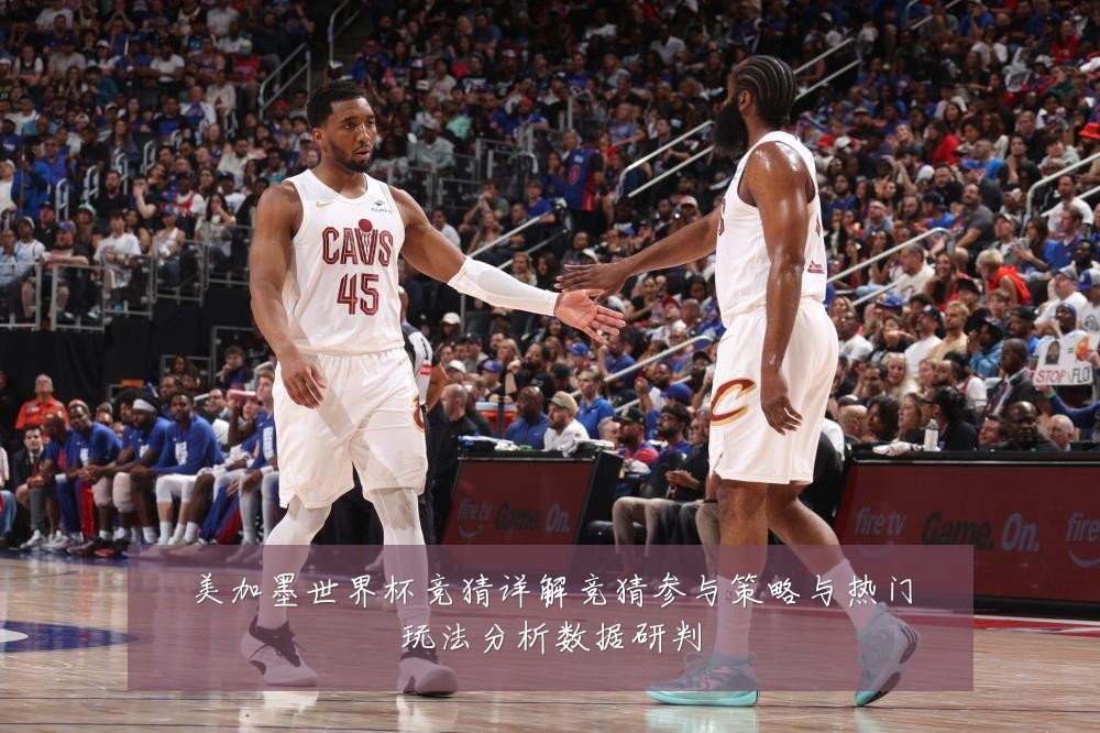 美加墨世界杯竞猜详解竞猜参与策略与热门玩法分析数据研判